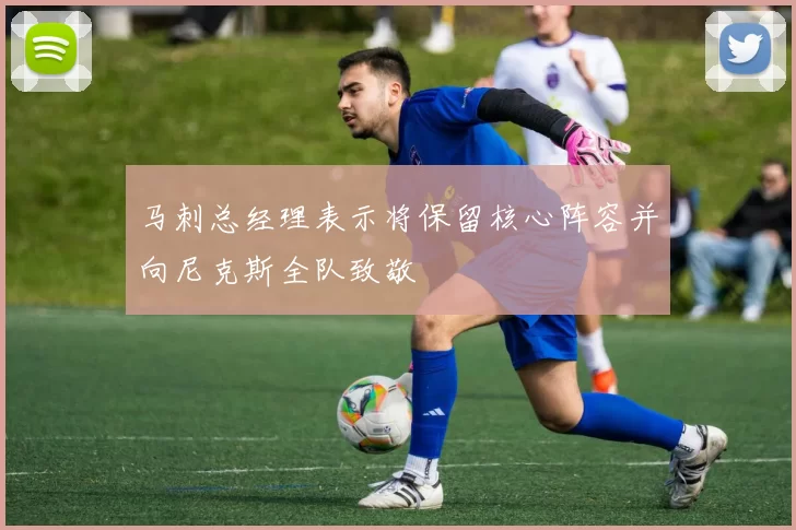 马刺总经理表示将保留核心阵容并向尼克斯全队致敬